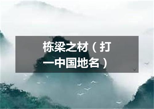 栋梁之材（打一中国地名）