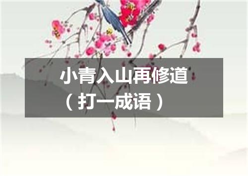 小青入山再修道（打一成语）