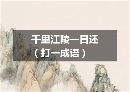 千里江陵一日还（打一成语）