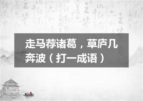 走马荐诸葛，草庐几奔波（打一成语）