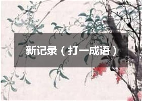 新记录（打一成语）