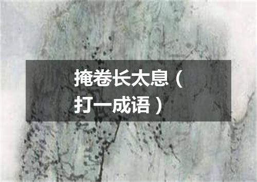 掩卷长太息（打一成语）