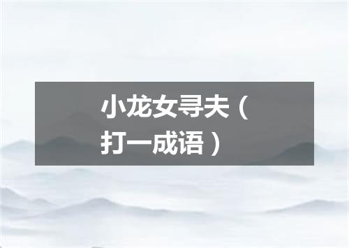小龙女寻夫（打一成语）