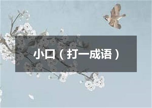 小口（打一成语）