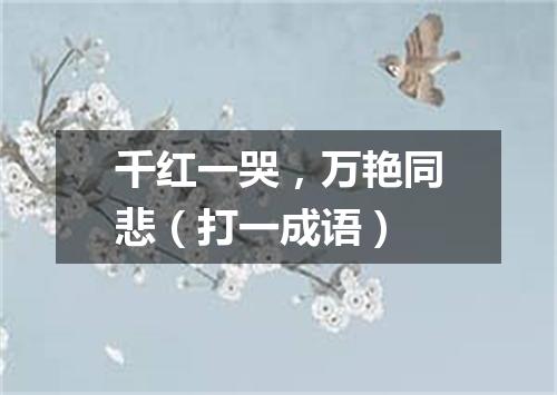 千红一哭，万艳同悲（打一成语）