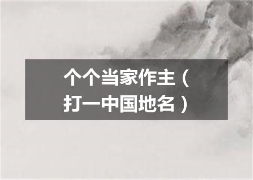 个个当家作主（打一中国地名）