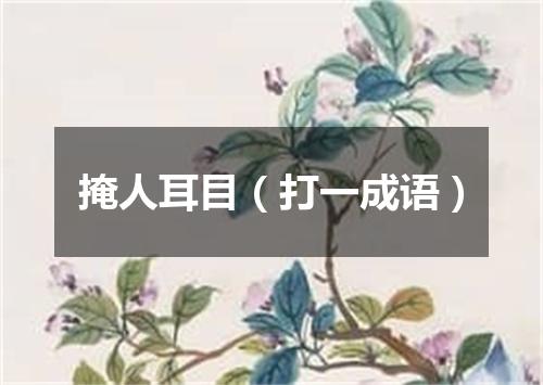 掩人耳目（打一成语）