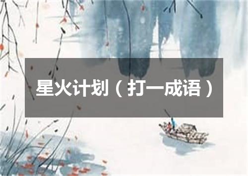 星火计划（打一成语）