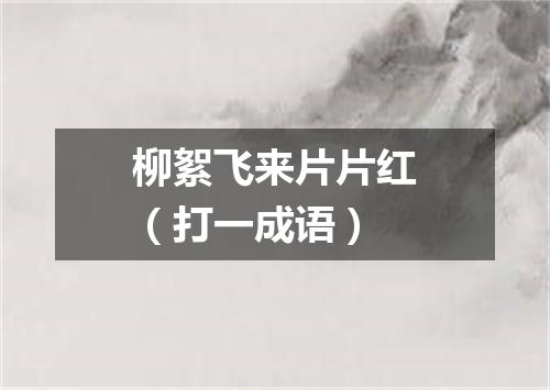 柳絮飞来片片红（打一成语）