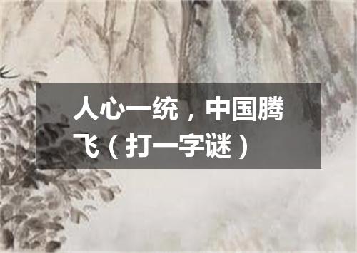 人心一统，中国腾飞（打一字谜）