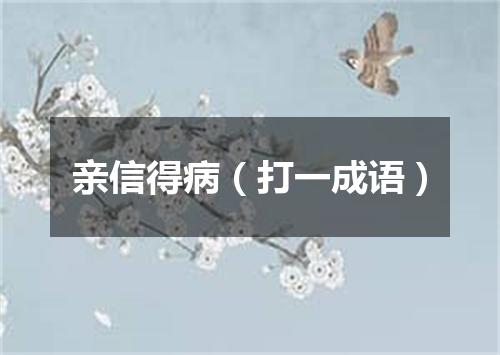 亲信得病（打一成语）