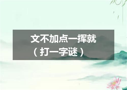 文不加点一挥就（打一字谜）
