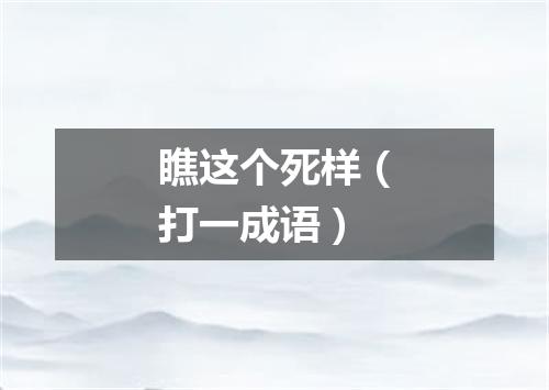 瞧这个死样（打一成语）