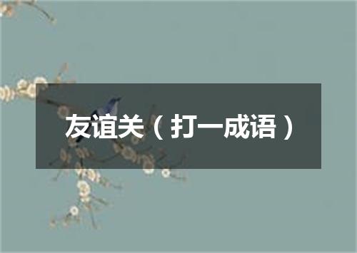 友谊关（打一成语）