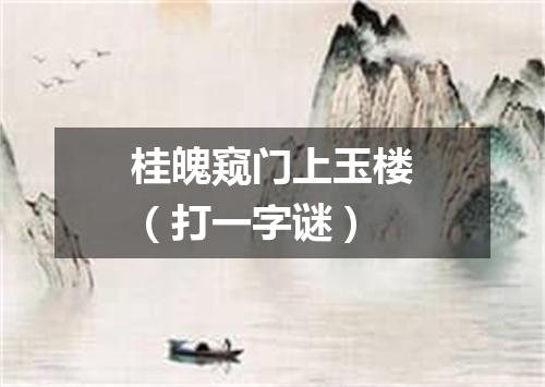 桂魄窥门上玉楼（打一字谜）