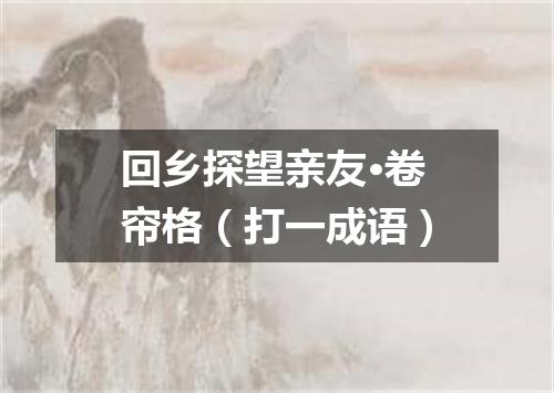回乡探望亲友·卷帘格（打一成语）