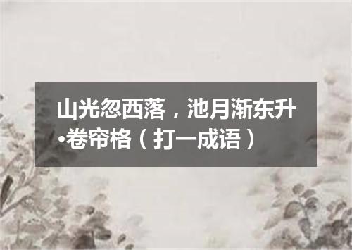 山光忽西落，池月渐东升·卷帘格（打一成语）