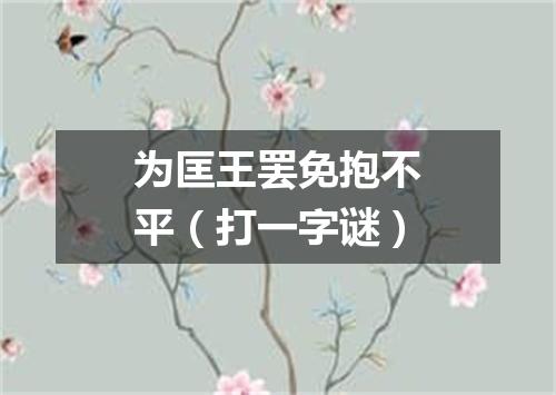 为匡王罢免抱不平（打一字谜）