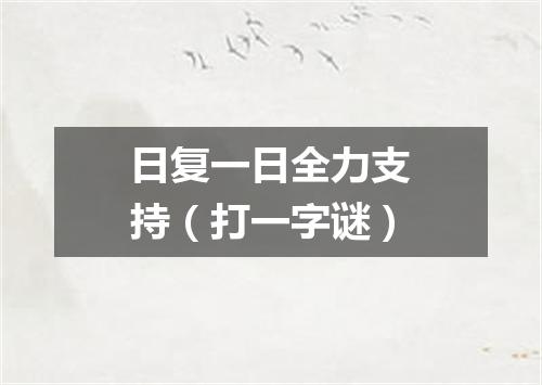 日复一日全力支持（打一字谜）