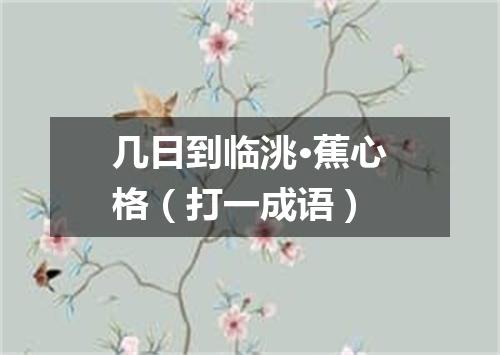 几日到临洮·蕉心格（打一成语）