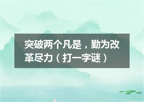 突破两个凡是，勤为改革尽力（打一字谜）