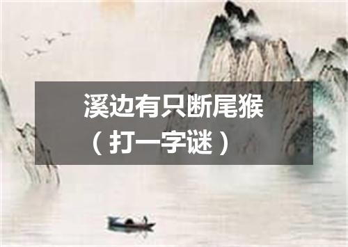 溪边有只断尾猴（打一字谜）