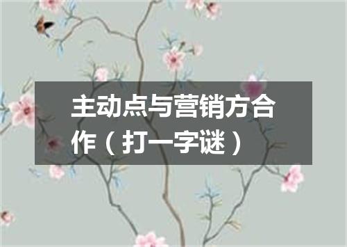 主动点与营销方合作（打一字谜）