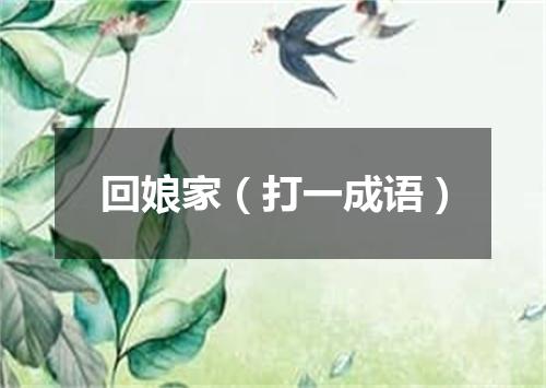回娘家（打一成语）