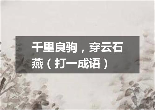 千里良驹，穿云石燕（打一成语）