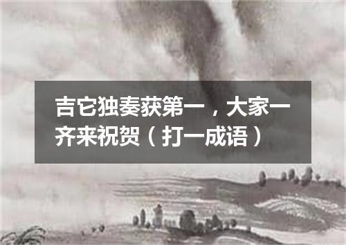 吉它独奏获第一，大家一齐来祝贺（打一成语）