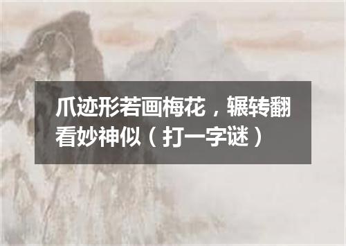 爪迹形若画梅花，辗转翻看妙神似（打一字谜）