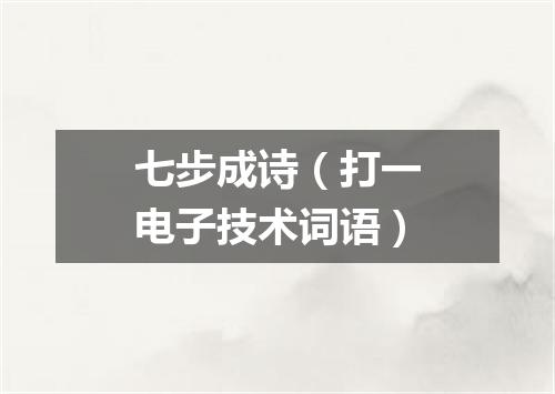七步成诗（打一电子技术词语）