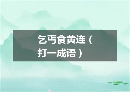 乞丐食黄连（打一成语）