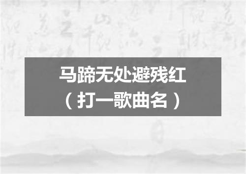 马蹄无处避残红（打一歌曲名）