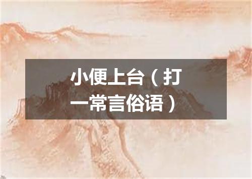 小便上台（打一常言俗语）