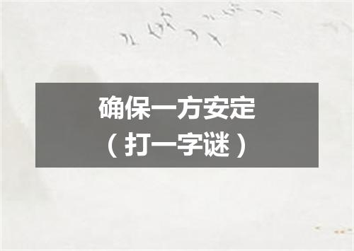 确保一方安定（打一字谜）
