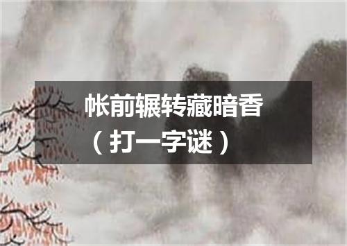 帐前辗转藏暗香（打一字谜）
