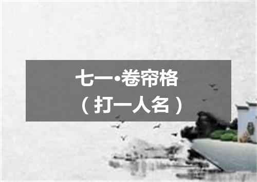 七一·卷帘格（打一人名）