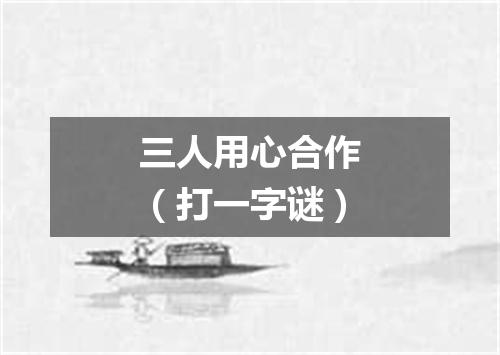 三人用心合作（打一字谜）
