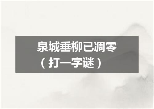 泉城垂柳已凋零（打一字谜）