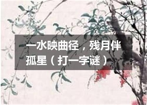 一水映曲径，残月伴孤星（打一字谜）