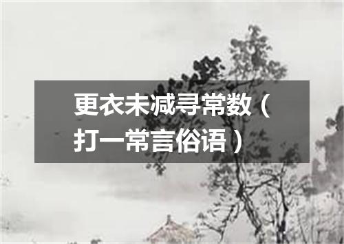 更衣未减寻常数（打一常言俗语）