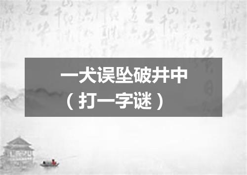 一犬误坠破井中（打一字谜）