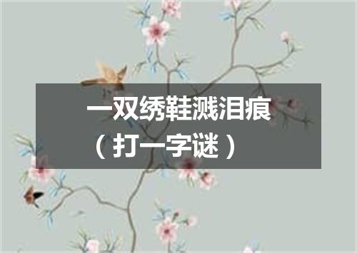 一双绣鞋溅泪痕（打一字谜）