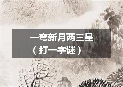 一弯新月两三星（打一字谜）