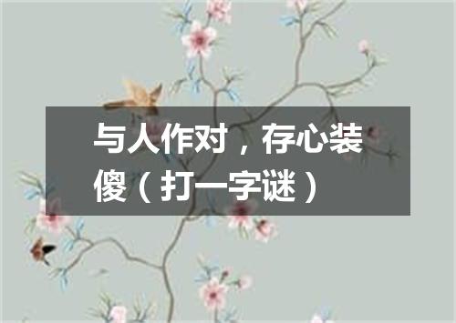与人作对，存心装傻（打一字谜）