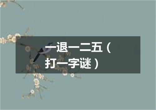 一退一二五（打一字谜）