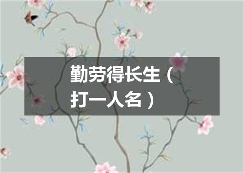 勤劳得长生（打一人名）