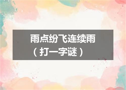 雨点纷飞连续雨（打一字谜）