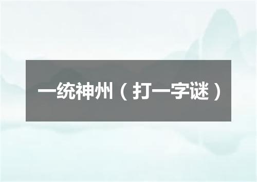 一统神州（打一字谜）